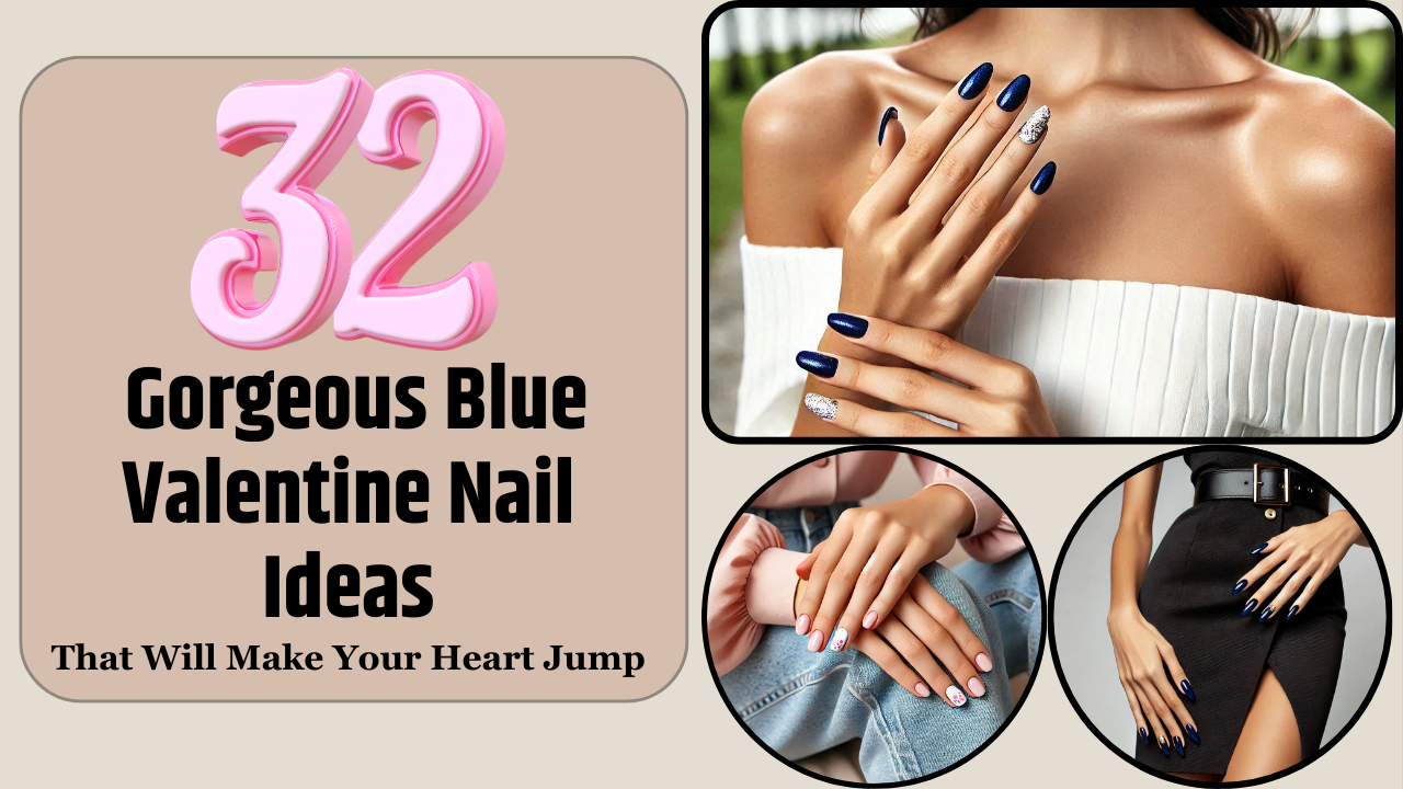 32 Stunning Blue Valentine Nail Ideas to Make Your Heart Skip a Beat